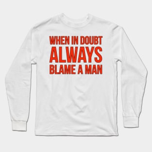 When In Doubt Always Blame A Man Long Sleeve T-Shirt